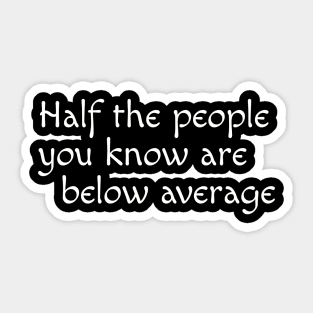 Half the people you know are below average Sticker